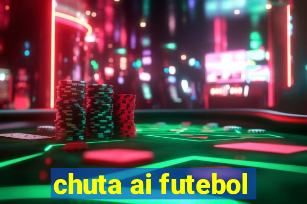 chuta ai futebol